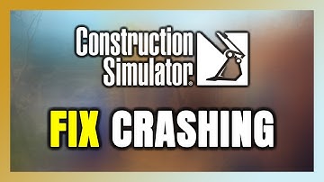 How to FIX Construction Simulator Crashing