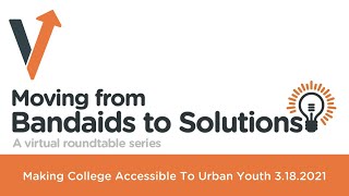 Moving from Bandaids to Solutions: Making College Accessible to Urban Youth 3.18.2021