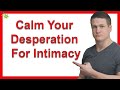 How Do You Calm Your Desperation For Intimacy When You Meet Someone?