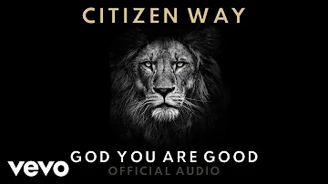 Citizen Way - God You Are Good (Official Audio)
