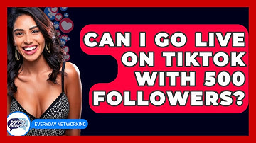 Can I Go Live On TikTok With 500 Followers? - Everyday-Networking