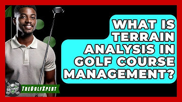 What Is Terrain Analysis In Golf Course Management? - The Golf Xpert