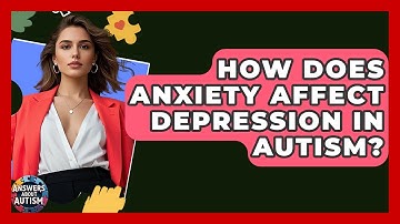 How Does Anxiety Affect Depression In Autism? - Answers About Autism