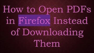 How to Open PDFs in Firefox Instead of Downloading Them