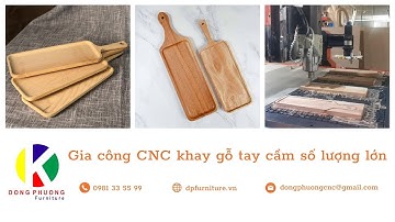 Quy Trình Gia Công Khay Gỗ Tay Cầm Bằng Máy Gia Công CNC Trung Tâm | Công Ty Đông Phương Furniture