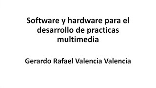 Software y hardware para el desarrollo de practicas multimedia