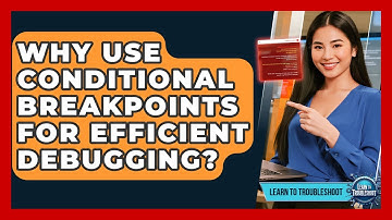Why Use Conditional Breakpoints For Efficient Debugging? - Learn To Troubleshoot