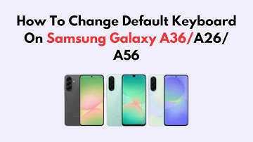 How To Change Default Keyboard On Samsung Galaxy A36/A26/A56