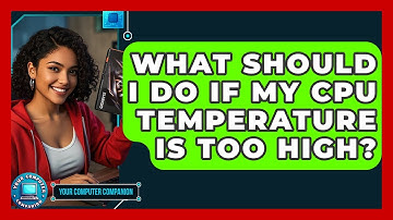 What Should I Do If My CPU Temperature Is Too High? - Your Computer Companion