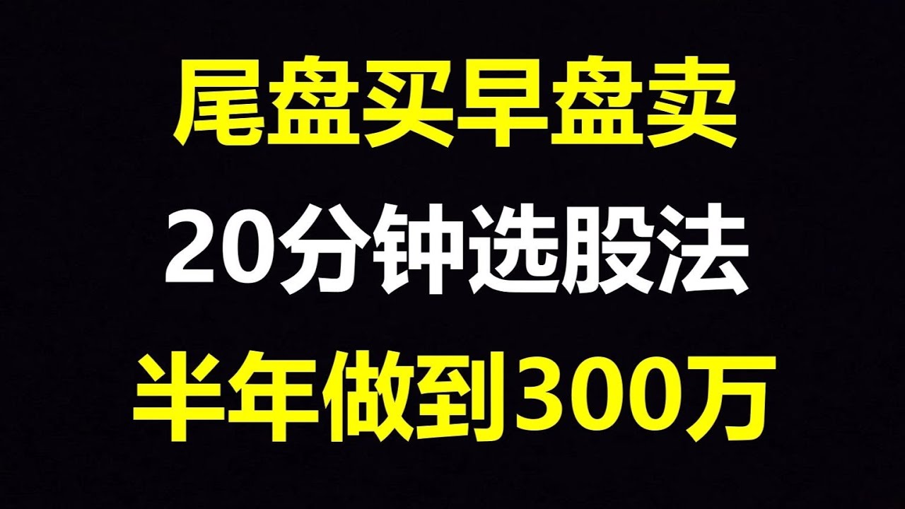 神奇尾盘二十分钟买入法，半年从10W到300W！人人都可以学会！