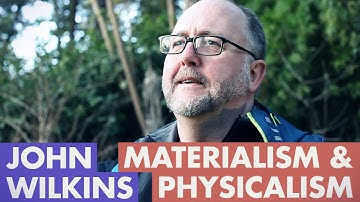 John Wilkins - Physicalism & Materialism