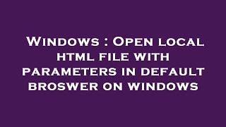 Windows : Open local html file with parameters in default broswer on windows