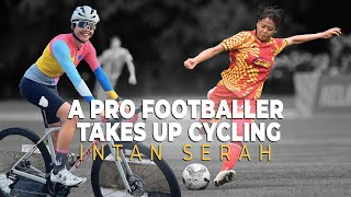 WHEN A PRO FOOTBALLER TAKES UP CYCLING - INTAN SERAH