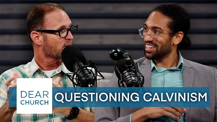 Questioning Calvinism | Dear Church Ep. #136