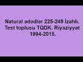 Natural ədədlər 225-249 İzahlı. Test toplusu TQDK. Riyaziyyat 1994-2015.