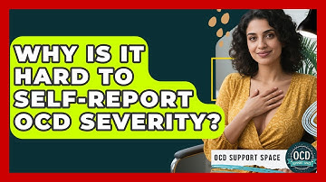 Why Is It Hard To Self-report OCD Severity? - OCD Support Space