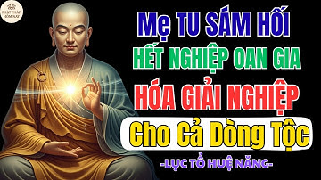 LỤC TỔ HUỆ NĂNG CHỈ DẠY: MẸ SÁM HỐI GIẢI NGHIỆP CHO CẢ DÒNG TỘC – BÍ MẬT THAY ĐỔI VẬN MỆNH GIA ĐÌNH