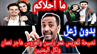 نصيحة للعريس عمر ياسين وهاجر نعمان ولكل اليمنيين الشرفاء   بدون زعل   فيديو صريح  سمعها