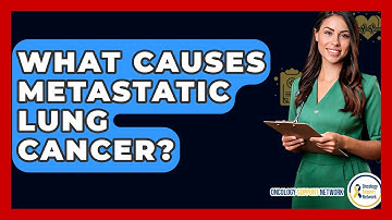 What Causes Metastatic Lung Cancer? - Oncology Support Network