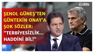 Şenol Güneşten Güntekin Onaya Şok Sözler Uyarıyorum... Haddini Bil, Terbiyesizlik Yapıyorlar