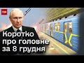 ⚡ Головні новини 8 грудня: ракетна атака, зупинене метро і новини від Путіна