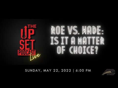 The UpSet Podcast:  "Roe vs  Wade  Is it a Matter of Choice?"