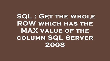 SQL : Get the whole ROW which has the MAX value of the column SQL Server 2008