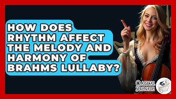 How Does Rhythm Affect The Melody And Harmony Of Brahms Lullaby? - Classical Serenade