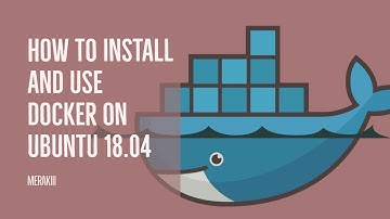 How To Install and Use Docker on Ubuntu 18.04 [2019]