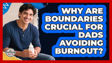 Why Are Boundaries Crucial For Dads Avoiding Burnout? - Fatherhood Journey Network