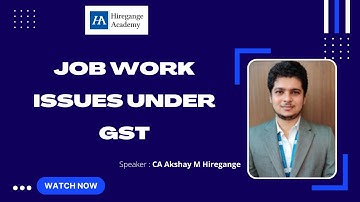 "Job Work Issues under GST"  by  CA Akshay M Hiregange