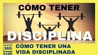 Cómo tener una vida disciplinada  #100  MENTOR365