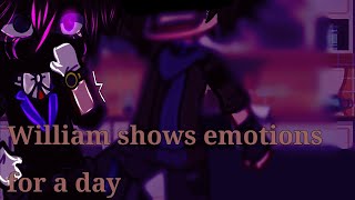 •William shows emotions for a day• Fnaf !my au! •echo•