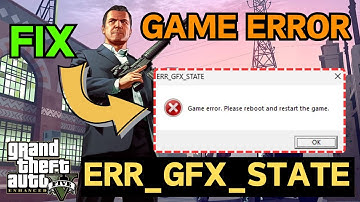 GTA 5 ERR GFX STATE Game Error Please reboot and restart the game