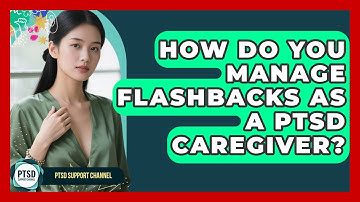 How Do You Manage Flashbacks As A PTSD Caregiver? - PTSD Support Channel