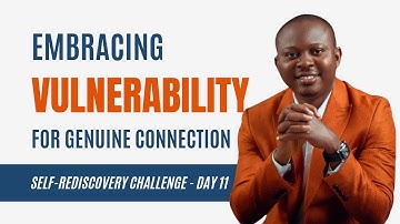 Embracing Vulnerability: 5 Ways to Express Weakness and Build Genuine Connection (Day 11 - SRC)