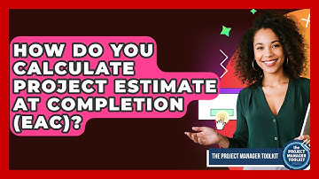 How Do You Calculate Project Estimate At Completion (EAC)? - The Project Manager Toolkit