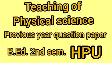 Teaching of physical science b.ed second sem. HPU pyq previous year question papers 