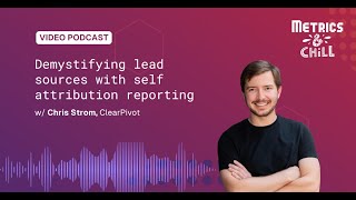 Demystifying lead sources with self attribution reporting (Chris Strom, ClearPivot)