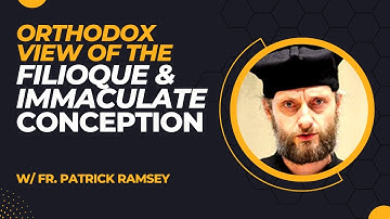 Orthodox View of the Filioque & Immaculate Conception w/ Fr. Patrick Ramsey