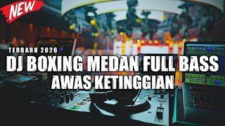 AWAS KETINGGIAN !! DJ BOXING MEDAN FULL BASS TERBARU 2026