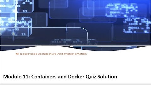 IBM Microservices Architecture And Implementation Module 11: Containers and Docker Quiz Solution