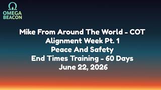 Mike From Around The World-COT-Alignment Week Pt.1-Peace Safety-End Times Training-60 Days-6/22/26