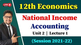 National Income Accounting | Lecture 1 | Economics Class 12 Chapter 2