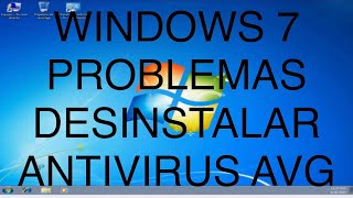 WINDOWS 7: PROBLEMAS con ANTIVIRUS AVG, DESINSTALA en POCOS PASOS