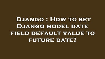 Django : How to set Django model date field default value to future date?
