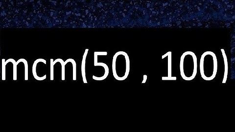 mcm 50 y 100 , minimo comun multiplo , mcm(50 , 100)= como se halla , ejemplos