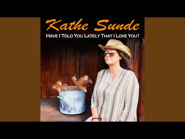 Kathe Sunde - Have I told you lately?