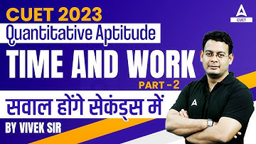 CUET 2023 | Quantitative Aptitude | WORK AND TIME PART 2 | सवाल  होंगे सेकेंडो मे | By Vivek Sir