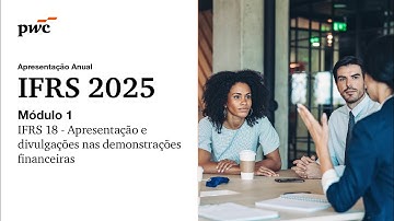 Apresentação Anual IFRS 2025 | Módulo 1: IFRS 18